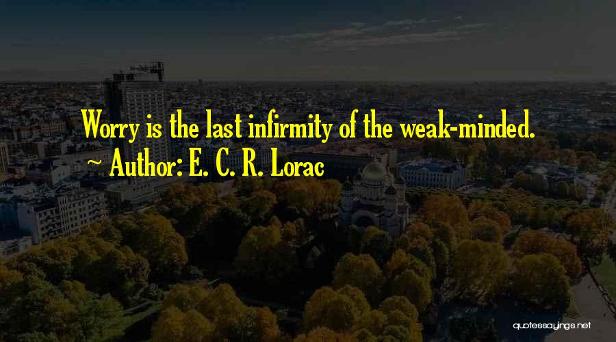 E. C. R. Lorac Quotes: Worry Is The Last Infirmity Of The Weak-minded.