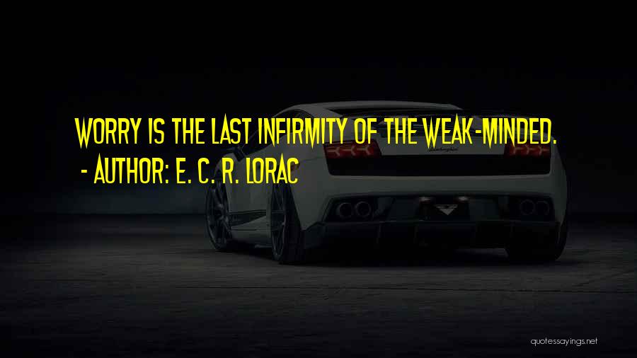 E. C. R. Lorac Quotes: Worry Is The Last Infirmity Of The Weak-minded.