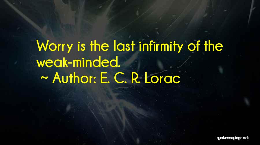 E. C. R. Lorac Quotes: Worry Is The Last Infirmity Of The Weak-minded.