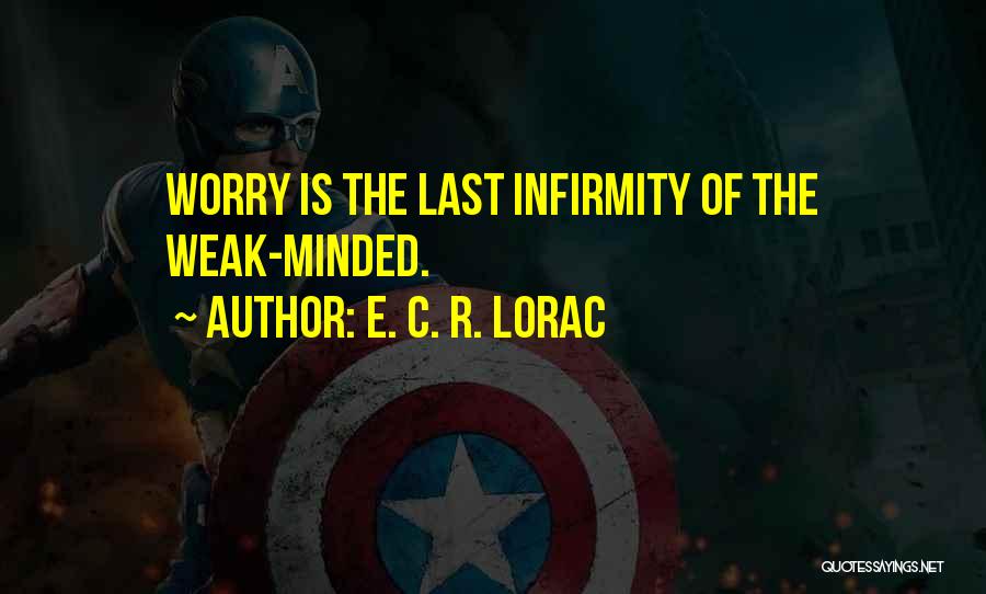 E. C. R. Lorac Quotes: Worry Is The Last Infirmity Of The Weak-minded.