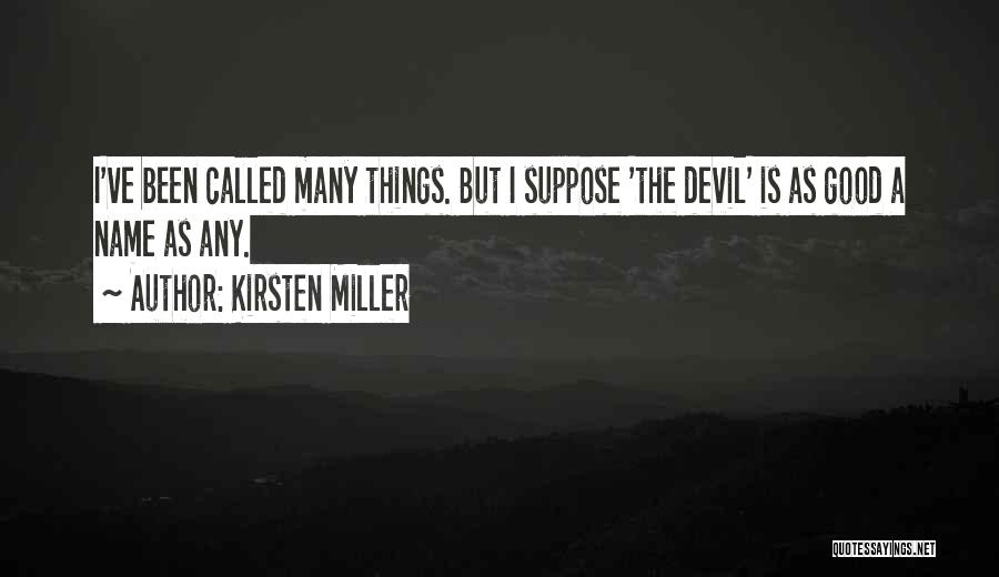 Kirsten Miller Quotes: I've Been Called Many Things. But I Suppose 'the Devil' Is As Good A Name As Any.