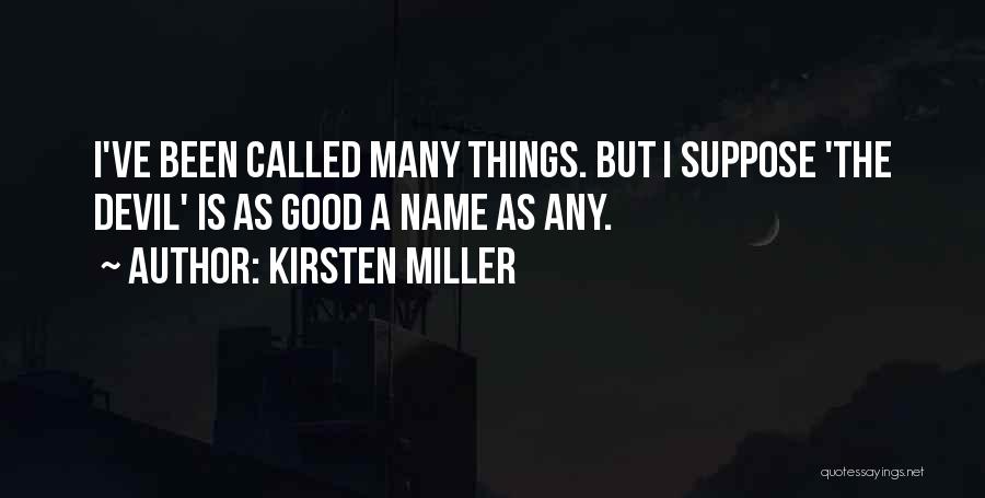 Kirsten Miller Quotes: I've Been Called Many Things. But I Suppose 'the Devil' Is As Good A Name As Any.