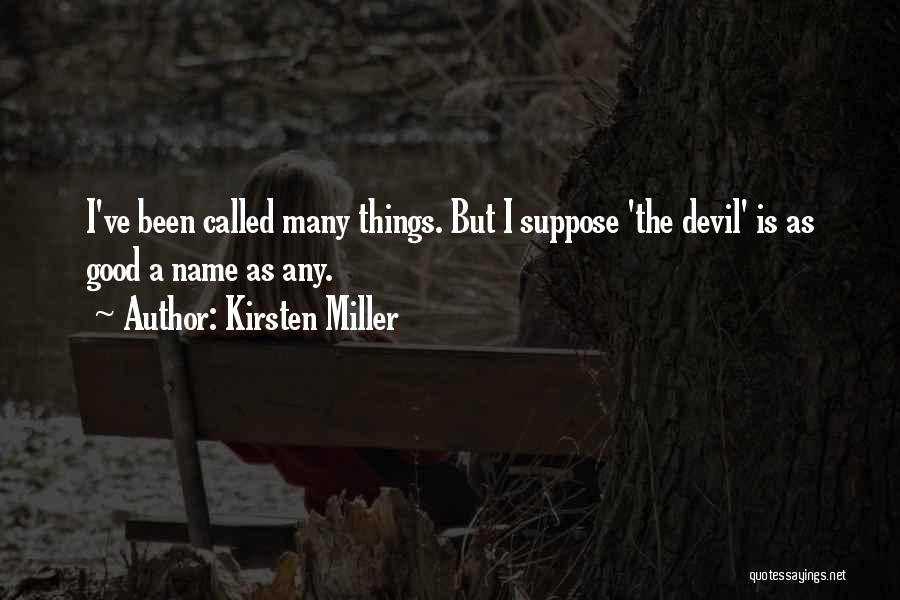 Kirsten Miller Quotes: I've Been Called Many Things. But I Suppose 'the Devil' Is As Good A Name As Any.