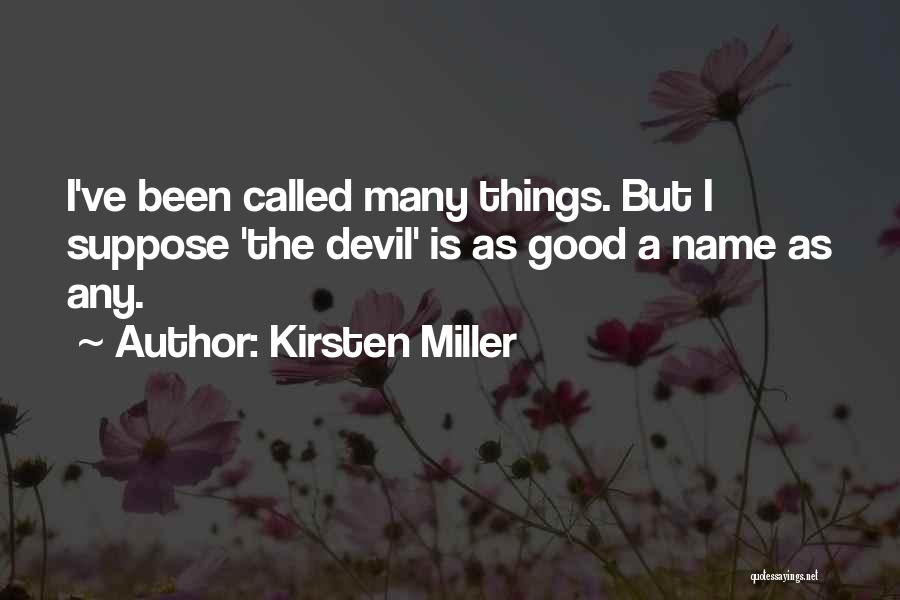 Kirsten Miller Quotes: I've Been Called Many Things. But I Suppose 'the Devil' Is As Good A Name As Any.