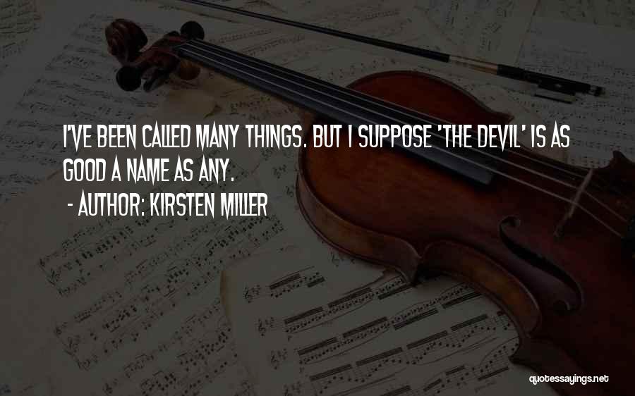 Kirsten Miller Quotes: I've Been Called Many Things. But I Suppose 'the Devil' Is As Good A Name As Any.