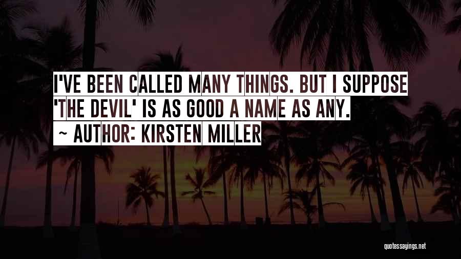 Kirsten Miller Quotes: I've Been Called Many Things. But I Suppose 'the Devil' Is As Good A Name As Any.