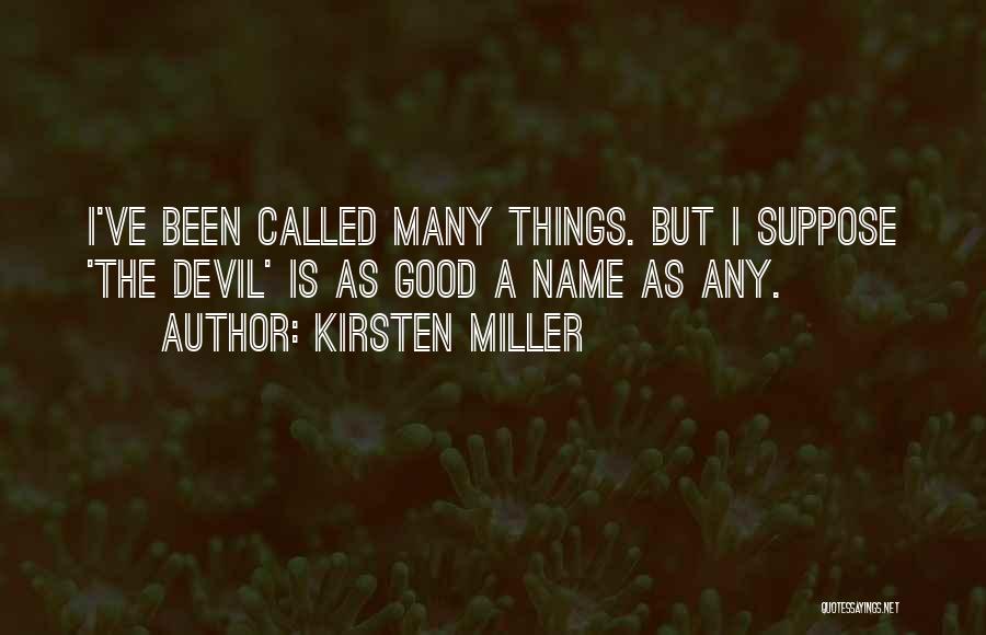 Kirsten Miller Quotes: I've Been Called Many Things. But I Suppose 'the Devil' Is As Good A Name As Any.