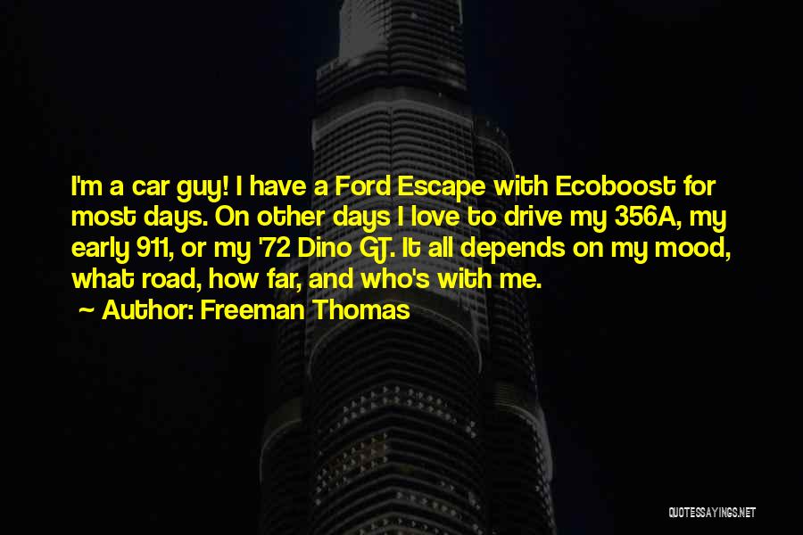 Freeman Thomas Quotes: I'm A Car Guy! I Have A Ford Escape With Ecoboost For Most Days. On Other Days I Love To