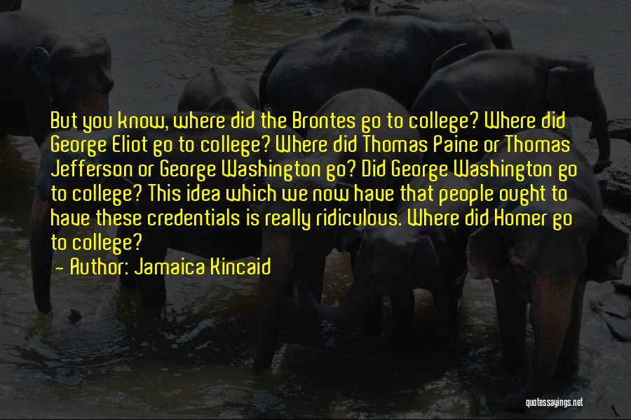 Jamaica Kincaid Quotes: But You Know, Where Did The Brontes Go To College? Where Did George Eliot Go To College? Where Did Thomas