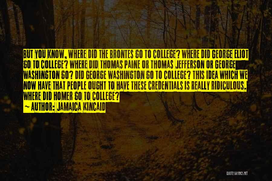 Jamaica Kincaid Quotes: But You Know, Where Did The Brontes Go To College? Where Did George Eliot Go To College? Where Did Thomas