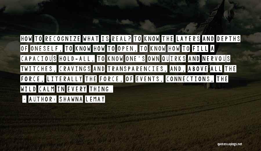 Shawna Lemay Quotes: How To Recognize What Is Real? To Know The Layers And Depths Of Oneself, To Know How To Open, To