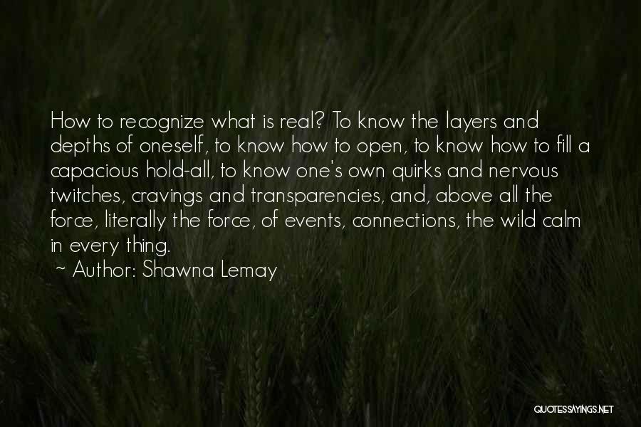 Shawna Lemay Quotes: How To Recognize What Is Real? To Know The Layers And Depths Of Oneself, To Know How To Open, To