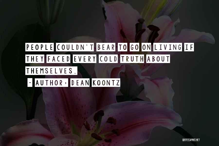 Dean Koontz Quotes: People Couldn't Bear To Go On Living If They Faced Every Cold Truth About Themselves.