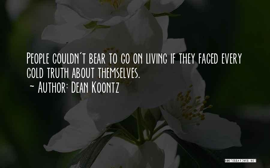 Dean Koontz Quotes: People Couldn't Bear To Go On Living If They Faced Every Cold Truth About Themselves.