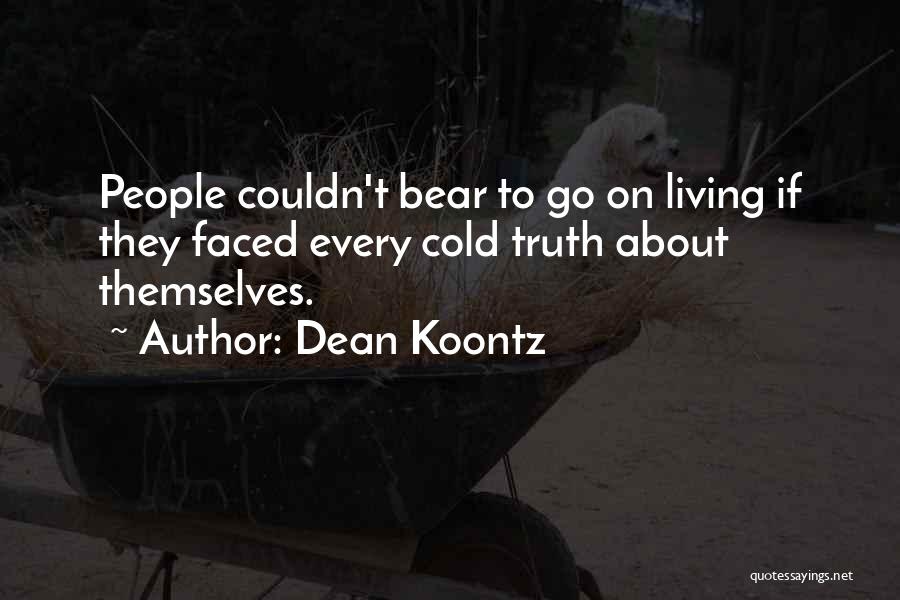 Dean Koontz Quotes: People Couldn't Bear To Go On Living If They Faced Every Cold Truth About Themselves.
