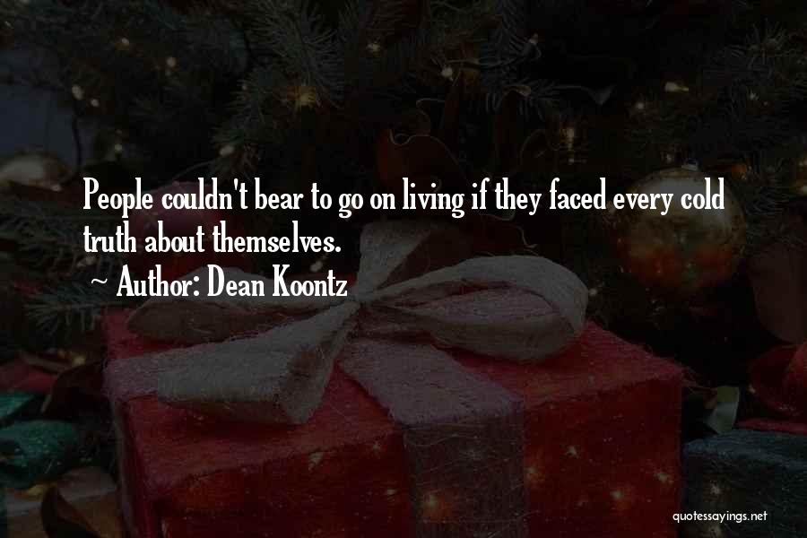 Dean Koontz Quotes: People Couldn't Bear To Go On Living If They Faced Every Cold Truth About Themselves.