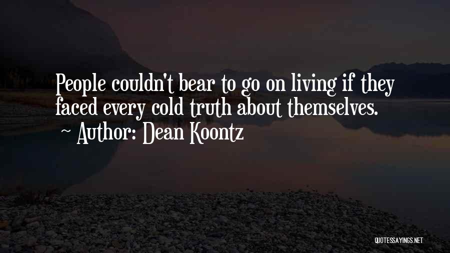 Dean Koontz Quotes: People Couldn't Bear To Go On Living If They Faced Every Cold Truth About Themselves.