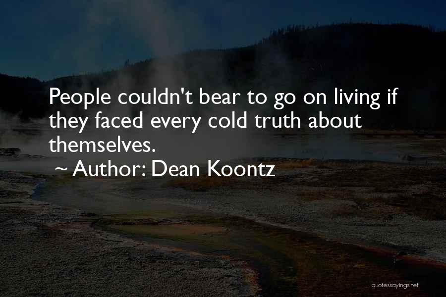 Dean Koontz Quotes: People Couldn't Bear To Go On Living If They Faced Every Cold Truth About Themselves.