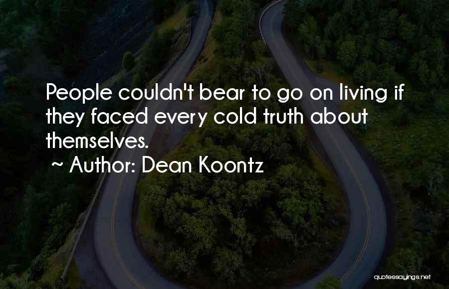 Dean Koontz Quotes: People Couldn't Bear To Go On Living If They Faced Every Cold Truth About Themselves.