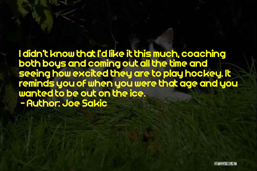 Joe Sakic Quotes: I Didn't Know That I'd Like It This Much, Coaching Both Boys And Coming Out All The Time And Seeing