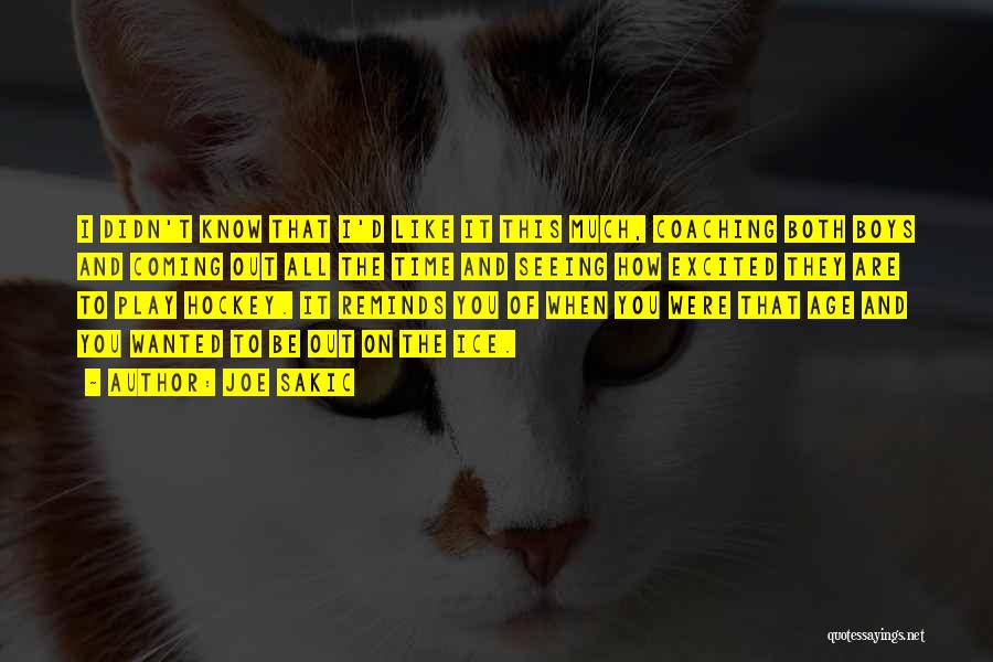 Joe Sakic Quotes: I Didn't Know That I'd Like It This Much, Coaching Both Boys And Coming Out All The Time And Seeing