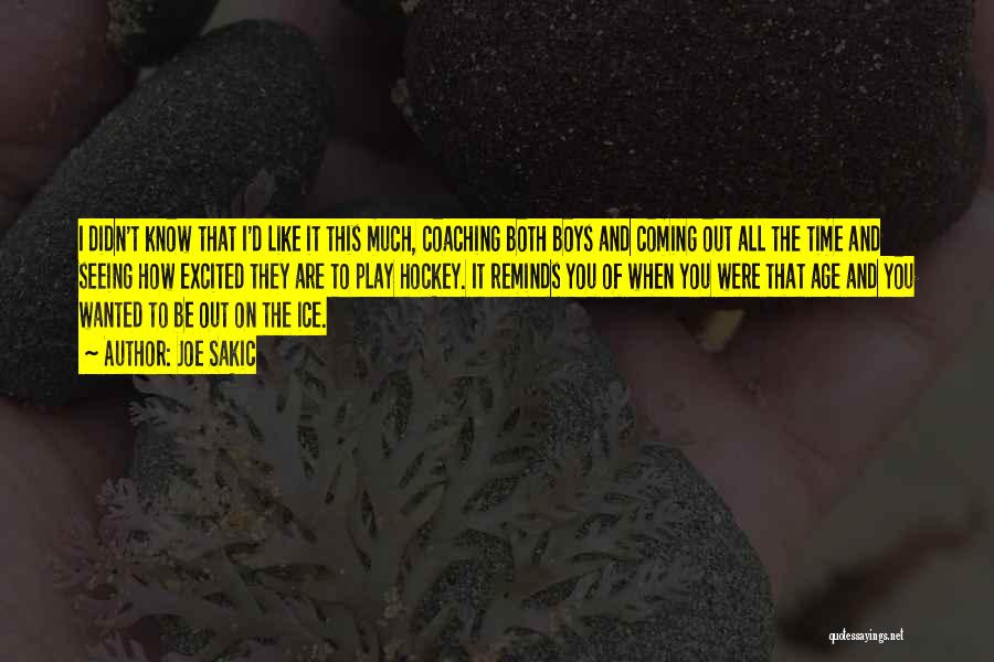 Joe Sakic Quotes: I Didn't Know That I'd Like It This Much, Coaching Both Boys And Coming Out All The Time And Seeing