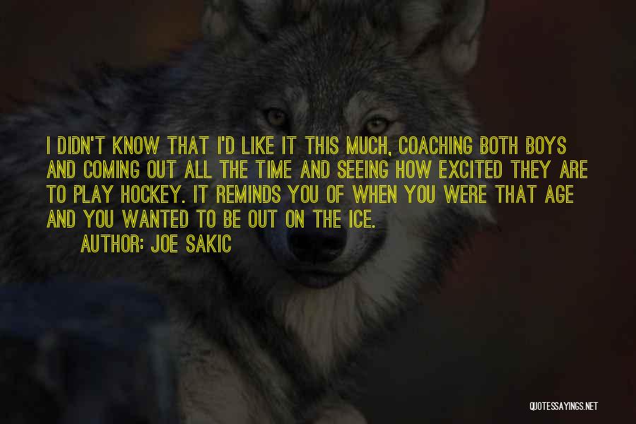 Joe Sakic Quotes: I Didn't Know That I'd Like It This Much, Coaching Both Boys And Coming Out All The Time And Seeing