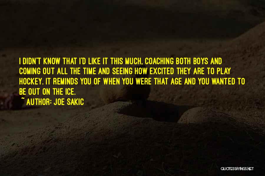 Joe Sakic Quotes: I Didn't Know That I'd Like It This Much, Coaching Both Boys And Coming Out All The Time And Seeing