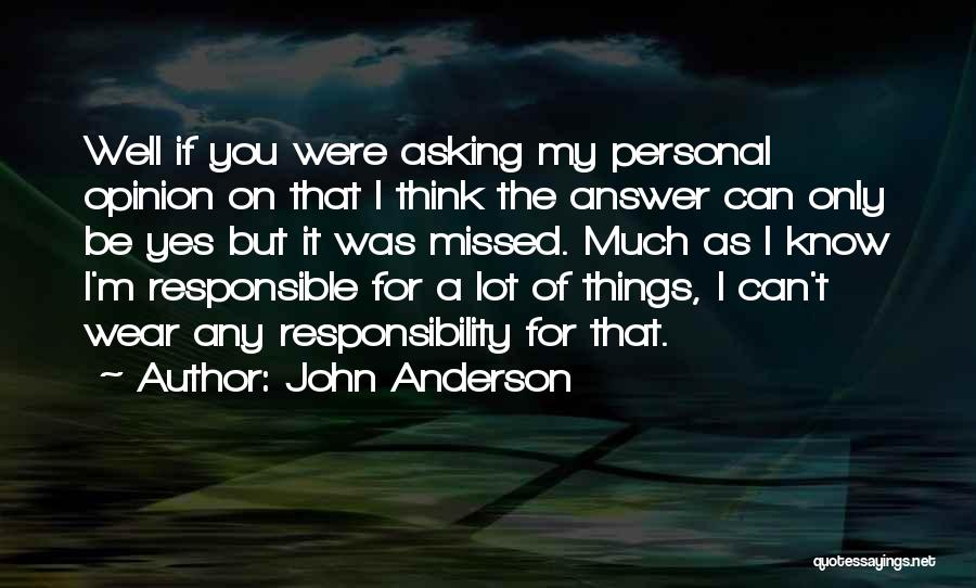 John Anderson Quotes: Well If You Were Asking My Personal Opinion On That I Think The Answer Can Only Be Yes But It