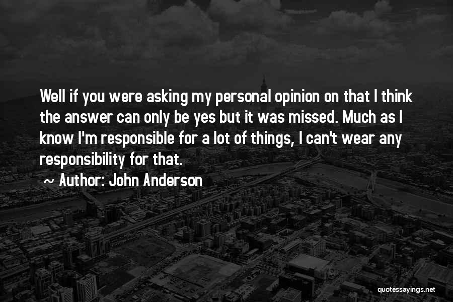 John Anderson Quotes: Well If You Were Asking My Personal Opinion On That I Think The Answer Can Only Be Yes But It