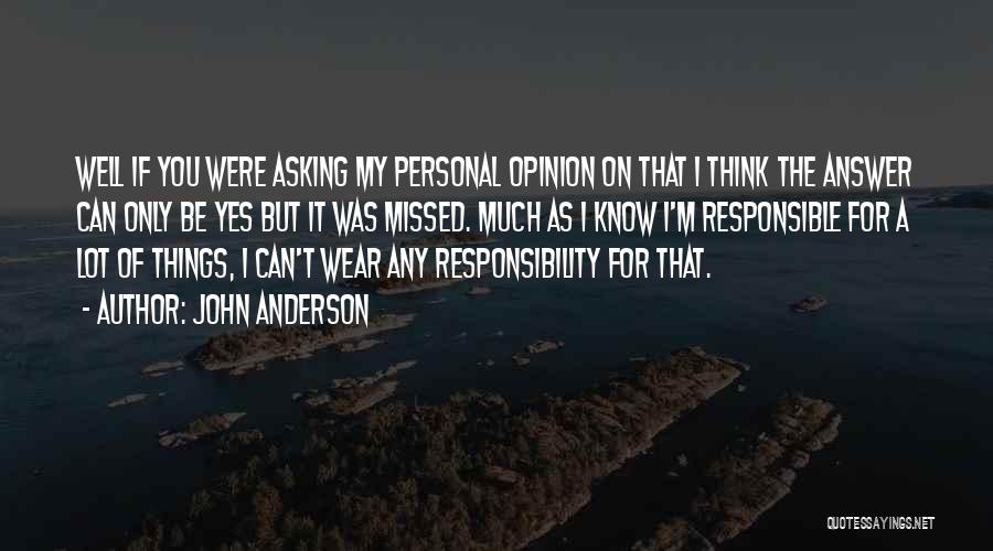 John Anderson Quotes: Well If You Were Asking My Personal Opinion On That I Think The Answer Can Only Be Yes But It