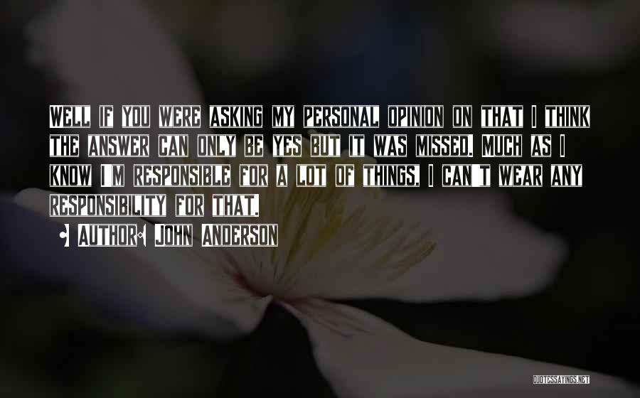 John Anderson Quotes: Well If You Were Asking My Personal Opinion On That I Think The Answer Can Only Be Yes But It