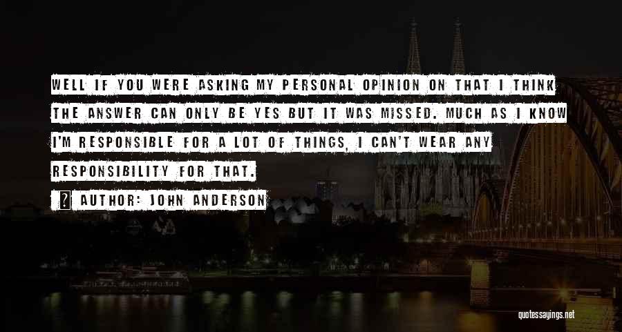 John Anderson Quotes: Well If You Were Asking My Personal Opinion On That I Think The Answer Can Only Be Yes But It