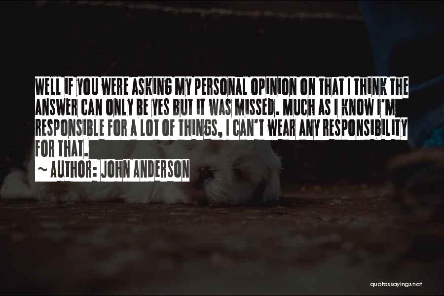 John Anderson Quotes: Well If You Were Asking My Personal Opinion On That I Think The Answer Can Only Be Yes But It