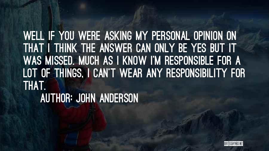 John Anderson Quotes: Well If You Were Asking My Personal Opinion On That I Think The Answer Can Only Be Yes But It