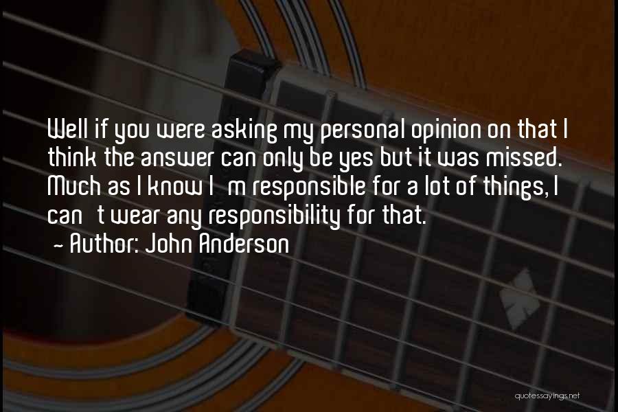 John Anderson Quotes: Well If You Were Asking My Personal Opinion On That I Think The Answer Can Only Be Yes But It