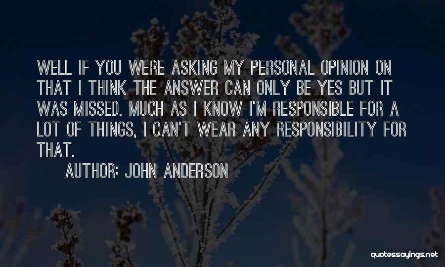 John Anderson Quotes: Well If You Were Asking My Personal Opinion On That I Think The Answer Can Only Be Yes But It