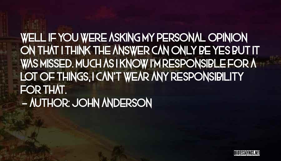 John Anderson Quotes: Well If You Were Asking My Personal Opinion On That I Think The Answer Can Only Be Yes But It