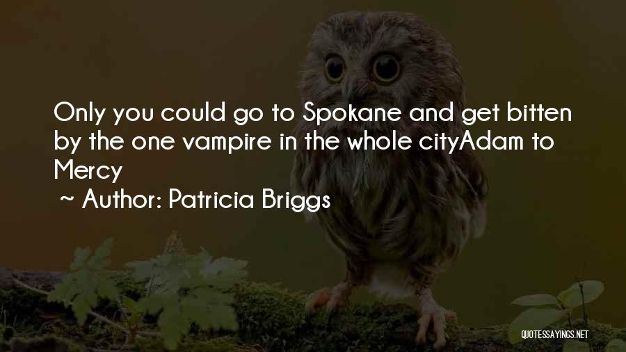 Patricia Briggs Quotes: Only You Could Go To Spokane And Get Bitten By The One Vampire In The Whole Cityadam To Mercy