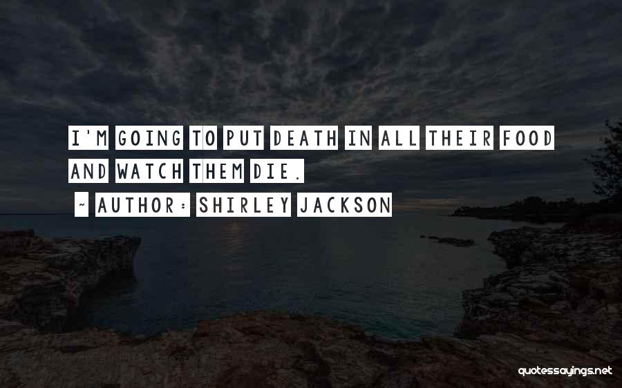 Shirley Jackson Quotes: I'm Going To Put Death In All Their Food And Watch Them Die.