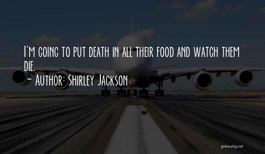 Shirley Jackson Quotes: I'm Going To Put Death In All Their Food And Watch Them Die.