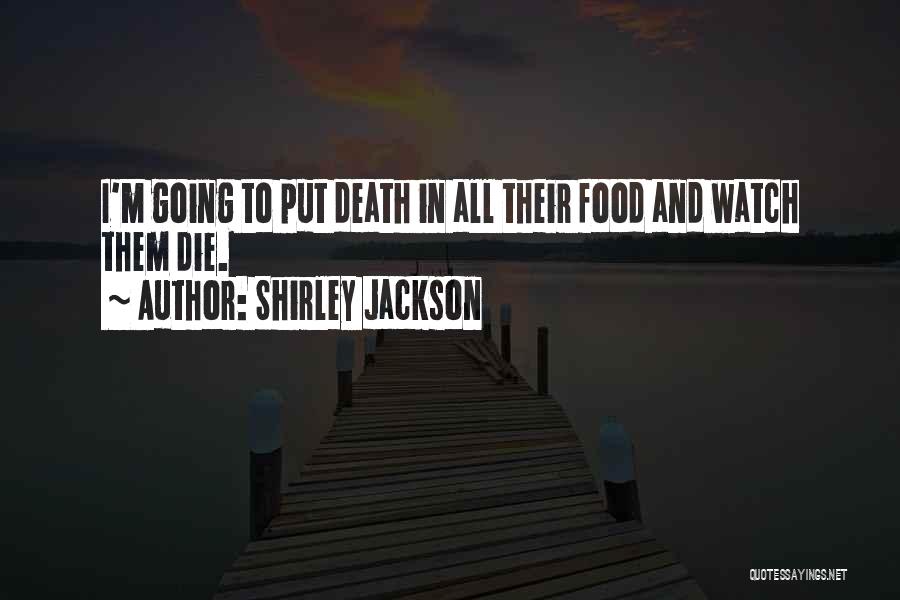 Shirley Jackson Quotes: I'm Going To Put Death In All Their Food And Watch Them Die.