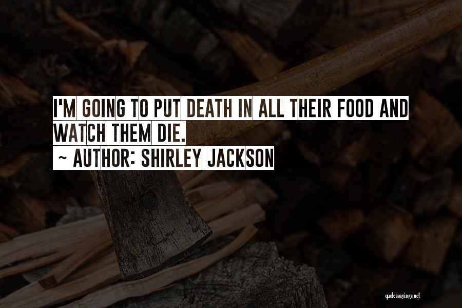 Shirley Jackson Quotes: I'm Going To Put Death In All Their Food And Watch Them Die.