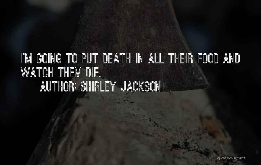 Shirley Jackson Quotes: I'm Going To Put Death In All Their Food And Watch Them Die.