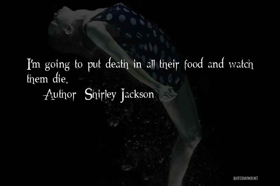 Shirley Jackson Quotes: I'm Going To Put Death In All Their Food And Watch Them Die.