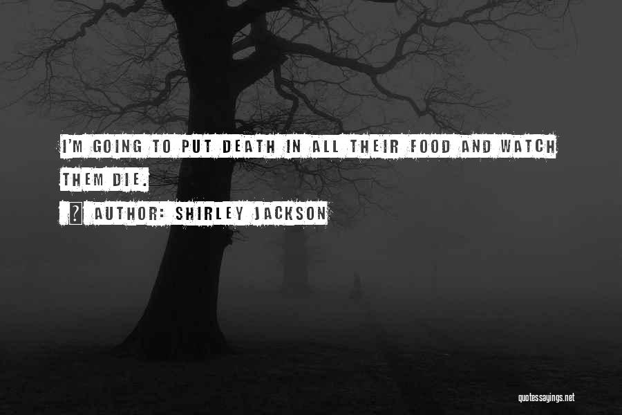 Shirley Jackson Quotes: I'm Going To Put Death In All Their Food And Watch Them Die.