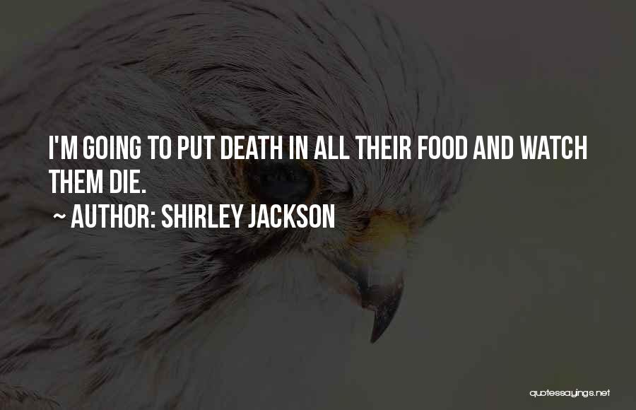 Shirley Jackson Quotes: I'm Going To Put Death In All Their Food And Watch Them Die.