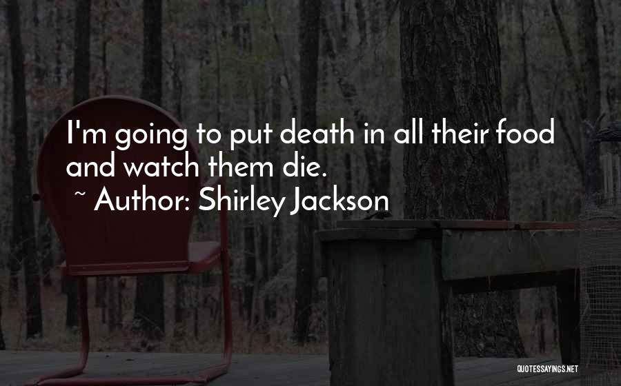 Shirley Jackson Quotes: I'm Going To Put Death In All Their Food And Watch Them Die.