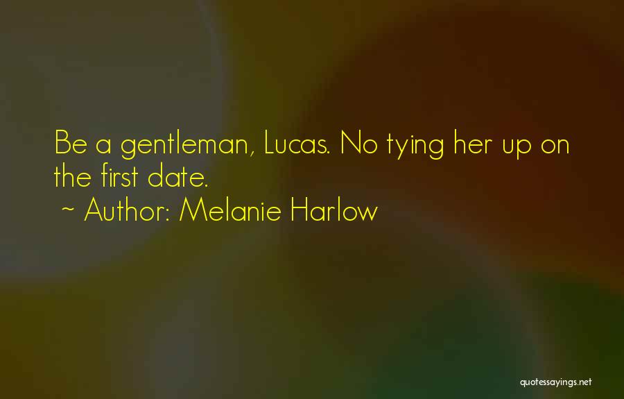 Melanie Harlow Quotes: Be A Gentleman, Lucas. No Tying Her Up On The First Date.