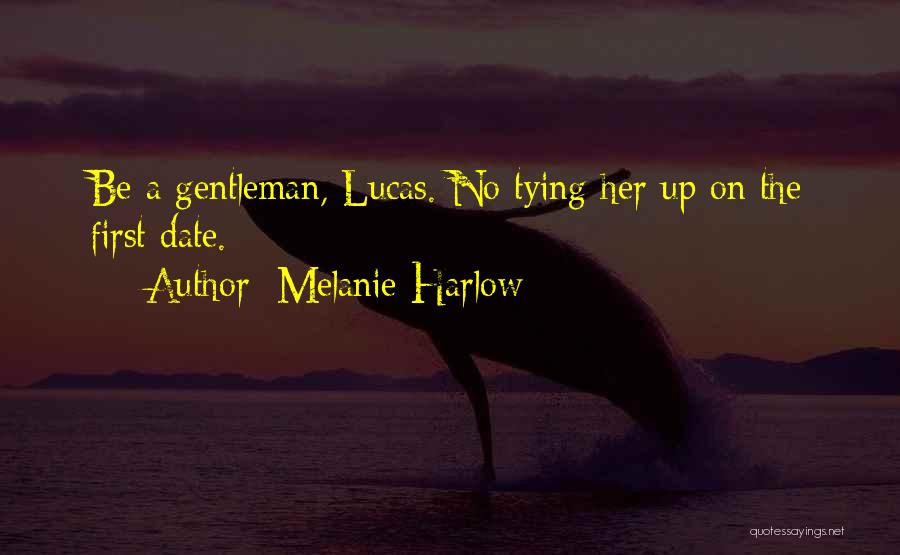 Melanie Harlow Quotes: Be A Gentleman, Lucas. No Tying Her Up On The First Date.